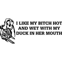 [해외] I Like My Bitch Hot and Wet With My Duck In Her Mouth - Vinyl Stickers Size: 9x21 Color: Black